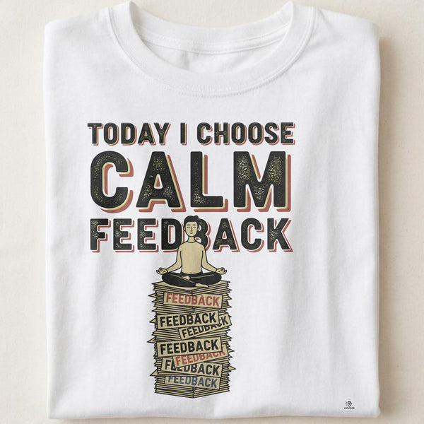 TODAY I CHOOSE CALM FEEDBACK | Funny Performance Review T-Shirt