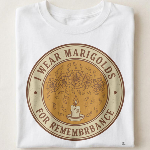 I WEAR MARIGOLDS FOR REMEMBRANCE | Day of the Dead T-shirt