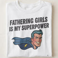 FATHERING GIRLS IS MY SUPERPOWER | Funny Dad T-shirt - close up