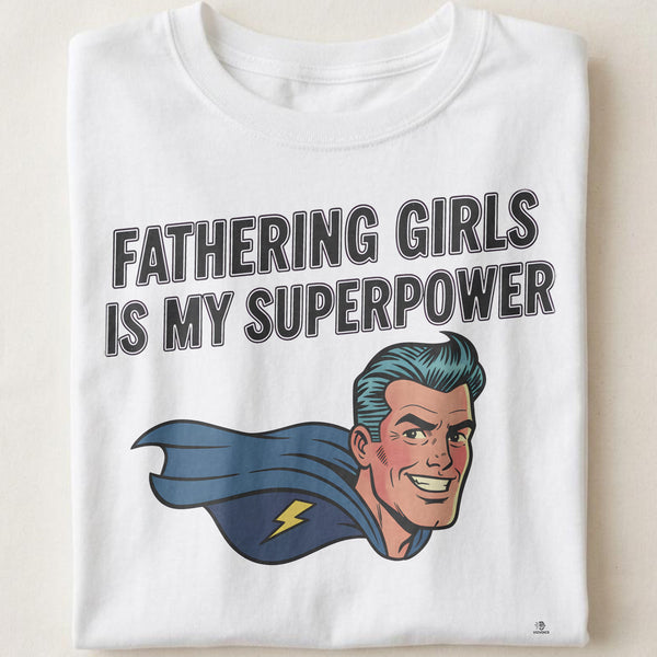 FATHERING GIRLS IS MY SUPERPOWER | Funny Dad T-shirt