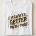 ALWAYS BETTER WITH YOU | Best Friends T-Shirt - close up