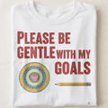 PLEASE BE GENTLE WITH MY GOALS | Funny Performance Review T-Shirt - close up