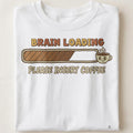 BRAIN LOADING PLEASE INSERT COFFEE | Funny Coffee Lovers T-Shirt - close up