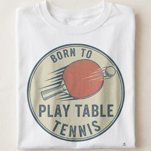 BORN TO PLAY TABLE TENNIS | Funny Table Tennis T-Shirt