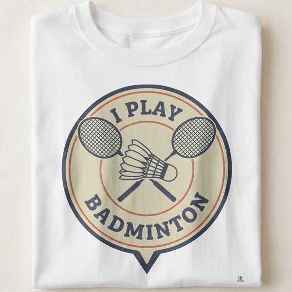 I PLAY BADMINTON | Funny Badminton T-Shirt