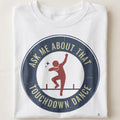 ASK ME ABOUT THAT TOUCHDOWN DANCE | Funny Football T-Shirt - close up