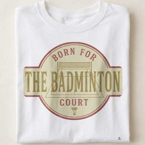 BORN FOR THE BADMINTON COURT | Funny Badminton T-Shirt