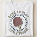 BORN TO PLAY TABLE TENNIS | Fun Table Tennis T-Shirt - close up