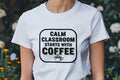 CALM CLASSROOM STARTS WITH COFFEE | Funny Teacher T-Shirt