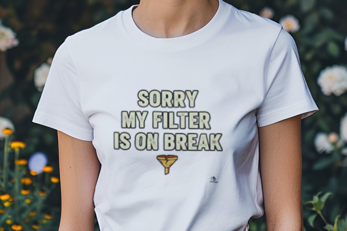 SORRY MY FILTER IS ON BREAK | Sarcastic & Dark Humor T-shirt