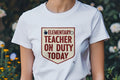 ELEMENTARY TEACHER ON DUTY TODAY | Funny Teacher T-Shirt