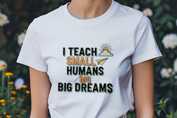 I TEACH SMALL HUMANS BIG DREAMS | Fun Teacher T-Shirt