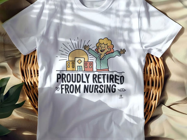 PROUDLY RETIRED FROM NURSING | Funny Nurse Retirement T-Shirt