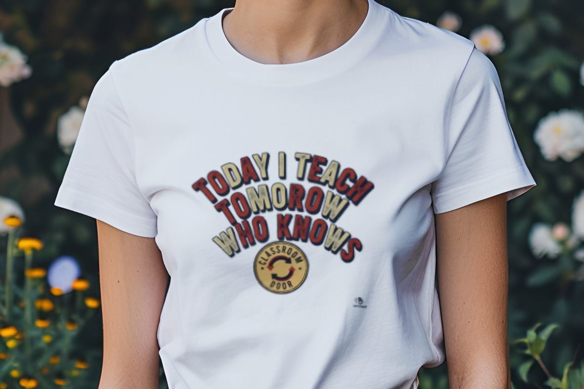 TODAY I TEACH TOMORROW WHO KNOWS | Funny Teacher T-Shirt