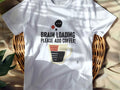 BRAIN LOADING PLEASE ADD COFFEE | Funny Coffee Lovers T-Shirt