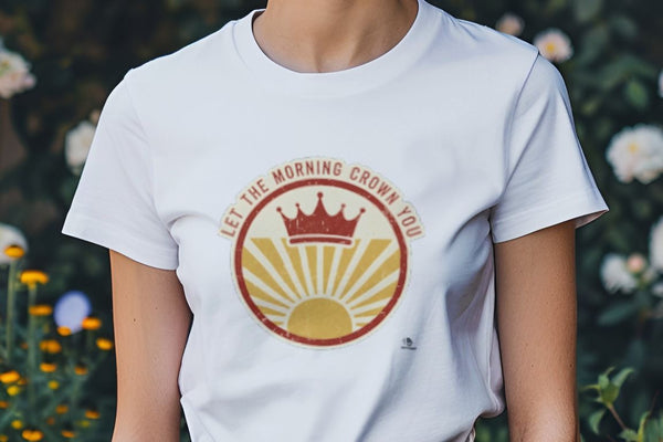 LET THE MORNING CROWN YOU | Rise & Shine T-shirt