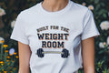 BUILT FOR THE WEIGHT ROOM | Humorous Fitness T-Shirt