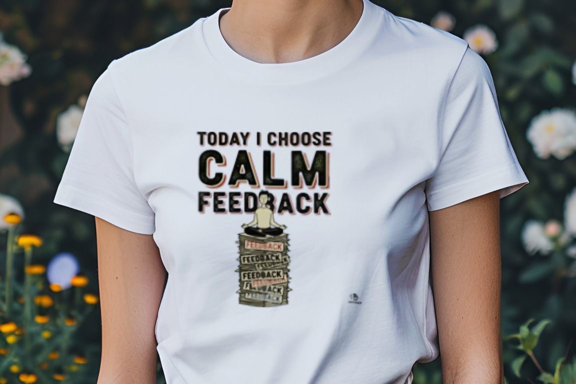 TODAY I CHOOSE CALM FEEDBACK | Funny Performance Review T-Shirt
