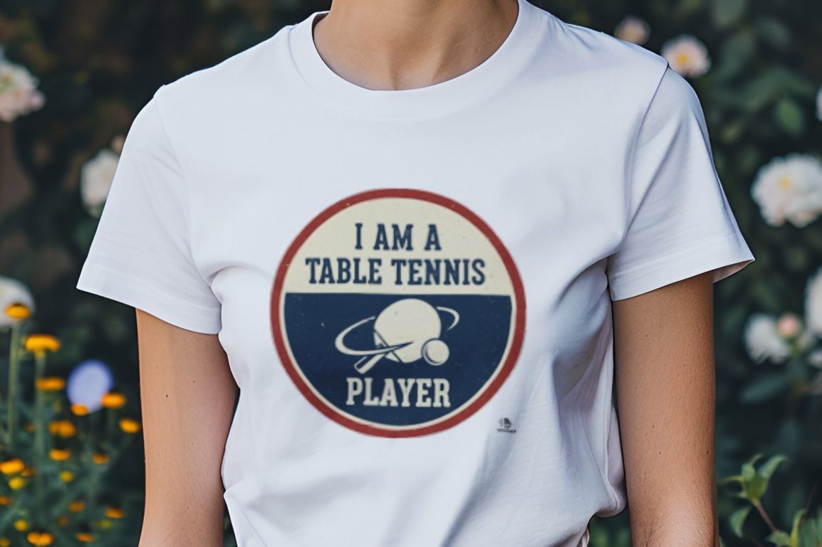I AM A TABLE TENNIS PLAYER | Sporty Table Tennis T-shirt