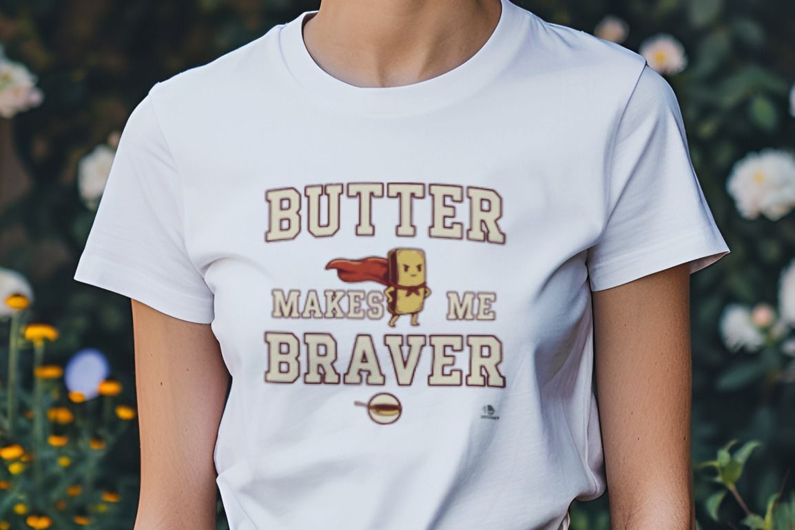 BUTTER MAKES ME BRAVER | Funny Cooking T-Shirt