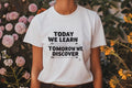 TODAY WE LEARN TOMORROW WE DISCOVER | Inspiring Science Teacher T-Shirt