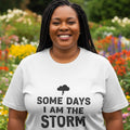 SOME DAYS I AM THE STORM | Sarcastic Hot Mess T-Shirt - lifestyle