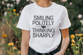 SMILING POLITELY THINKING SHARPLY | Sarcastic T-Shirt for Humor Lovers