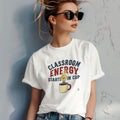 CLASSROOM ENERGY STARTS IN CUP | Funny Teacher T-shirt - lifestyle