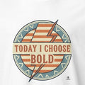 TODAY I CHOOSE BOLD | Stylish T-shirt for Fashion Lovers - accurate print preview