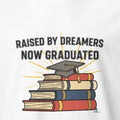 RAISED BY DREAMERS NOW GRADUATED | First Gen Graduate T-shirt - accurate print preview