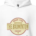 BORN FOR THE BADMINTON COURT | Comfy Badminton Hoodie - accurate print preview