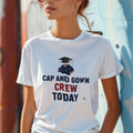 CAP AND GOWN CREW TODAY | Funny Graduation T-Shirt - accurate print preview
