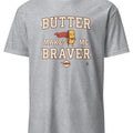 BUTTER MAKES ME BRAVER | Funny Cooking T-Shirt - accurate print preview