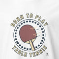 BORN TO PLAY TABLE TENNIS | Fun Table Tennis T-Shirt - accurate print preview