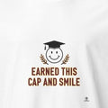 EARNED THIS CAP AND SMILE | Graduation T-Shirt for Achievers - accurate print preview