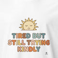 TIRED BUT STILL TRYING KINDLY | Relatable Everyday Humor T-Shirt - accurate print preview