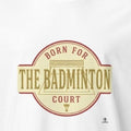 BORN FOR THE BADMINTON COURT | Funny Badminton T-Shirt - accurate print preview