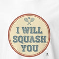 I WILL SQUASH YOU | Funny Squash T-Shirt - accurate print preview