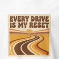 EVERY DRIVE IS MY RESET | Funny Car Lover T-Shirt - accurate print preview