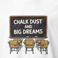 CHALK DUST AND BIG DREAMS | Fun Teacher T-Shirt - accurate print preview