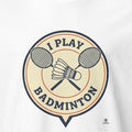 I PLAY BADMINTON | Funny Badminton T-Shirt - accurate print preview