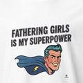 FATHERING GIRLS IS MY SUPERPOWER | Funny Dad T-shirt - accurate print preview