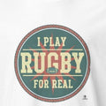 I PLAY RUGBY FOR REAL | Funny Rugby T-shirt - accurate print preview