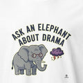 ASK AN ELEPHANT ABOUT DRAMA | Funny Elephant Wisdom T-Shirt - accurate print preview