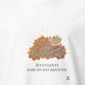 SUCCULENTS MAKE MY DAY BRIGHTER | Funny Succulent Lover T-shirt - accurate print preview