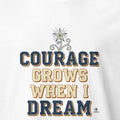 COURAGE GROWS WHEN I DREAM | Motivational T-Shirt for Champions - accurate print preview