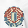 DONE WITH SCHOOL READY FOR MORE | Graduation T-Shirt for Teachers - accurate print preview