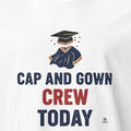 CAP AND GOWN CREW TODAY | Funny Graduation T-Shirt - accurate print preview