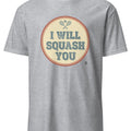 I WILL SQUASH YOU | Funny Squash T-Shirt - accurate print preview