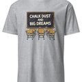 CHALK DUST AND BIG DREAMS | Fun Teacher T-Shirt - accurate print preview